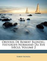 Oeuvres De Robert Blondel: Historien Normand Du Xve Siècle, Volume 2 1142277380 Book Cover