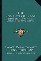 The Romance of Labor, Scenes from Good Novels Depicting, Joy in Work (Classic Reprint) 1165605716 Book Cover