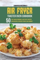 Air Fryer Toaster Oven Cookbook: 50 Easy And Affordable Air Fryer Toaster Oven Recipes For Busy People on a Budget 1801684243 Book Cover