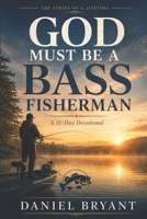 God Must Be a Bass Fisherman Daily Devotional: 31 Day Devotional B0H1HJH5F5 Book Cover