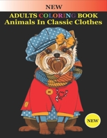 Adults Coloring Book Animals in Classic Clothes: Stress Relieving Animals Designs: A Lot of Relaxing and Beautiful Scenes for Adults B09CRY463B Book Cover