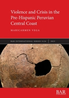 Violence and Crisis in the Pre-Hispanic Peruvian Central Coast 1407359355 Book Cover