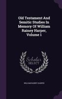 Old Testament and Semitic studies in memory of William Rainey Harper (Volume I) 9353975042 Book Cover