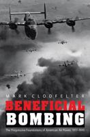 Beneficial Bombing: The Progressive Foundations of American Air Power, 1917-1945 0803271808 Book Cover