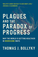 Plagues and the Paradox of Progress: Why the World Is Getting Healthier in Worrisome Ways 0262537966 Book Cover