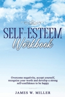 Self-Esteem Workbook: Overcome Negativity, Accept Yourself, Recognize your Worth and Develop a strong Self-confidence to Be Happy 1801099081 Book Cover