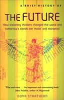 A Brief History of the Future: How Visionary Thinkers Changed the World and Tomorrow's Trends are 'Made' and Marketed 0786719044 Book Cover