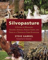 Silvopasture: A Guide to Managing Grazing Animals, Forage Crops, and Trees in a Temperate Farm Ecosystem 1603587314 Book Cover