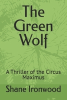 The Green Wolf: A Thriller of the Circus Maximus B0H75X22B2 Book Cover