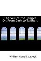 The Veil of the Temple: Or, From Dark to Twilight 1540659577 Book Cover