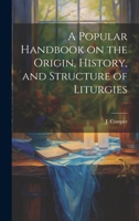 A Popular Handbook on the Origin, History, and Structure of Liturgies 1019615915 Book Cover