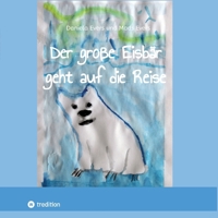 Der große Eisbär geht auf die Reise: Ein kleine Geschichte über den wundervollen Weg zu mehr Selbstvertrauen (German Edition) 3384146395 Book Cover