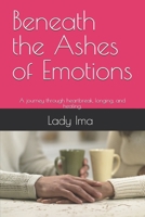 Beneath the Ashes of Emotions: A journey through heartbreak, longing, and healing. B0FG855HWL Book Cover