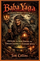 Baba Yaga: The Enigmatic Sorceress of Slavic Myth: Unveiling the Dark Powers and Timeless Legends of a Fearsome Witch B0GSRKDMJ2 Book Cover