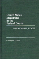 United States Magistrates in the Federal Courts: Subordinate Judges 0275933962 Book Cover