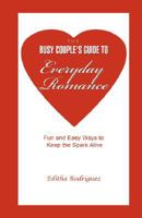 The Busy Couple's Guide to Everyday Romance: Fun and Easy Ways to Keep the Spark Alive 0595471633 Book Cover