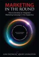 Marketing in the Round: How to Develop an Integrated Marketing Campaign in the Digital Era 0789749173 Book Cover