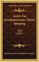 Archiv Fur Eisenbahnwesen, Vierter Jahrgang: 1881 (1881) 1168151287 Book Cover