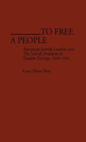 To Free a People: American Jewish Leaders and The Jewish Problem in Eastern Europe, 1890-1914 (Contributions in American History) 031322532X Book Cover