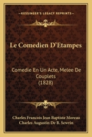 Le Comédien D'etampes: Comédie En Un Acte, Mêlée De Couplets... 116015063X Book Cover