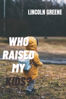 Who Raised My Kids?: A Guide To Kids Growth B0BDXKHXHQ Book Cover