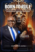 BORN TO RULE: Understanding faith, operating, and growing in spiritual realities and authority 9996899969 Book Cover