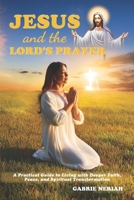 Jesus and the Lord’s Prayer: A Practical Guide to Living with Deeper Faith, Peace, and Spiritual Transformation B0F6JQGRCW Book Cover