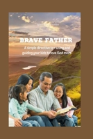 Brave father: A simple directive to raising and guiding your kids to love God more B0BMJS4VYJ Book Cover