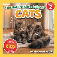 The Nature Kid's Guide to Cats: A Level 2 Reader for Curious Young Kids Who Love Cats and Kittens! B0GSJTCGX5 Book Cover