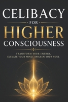Celibacy for Higher Consciousness: A Practical Guide to Self-Mastery, Energy Conservation, and Spiritual Awakening (brahmacharya) B0H77HYW24 Book Cover