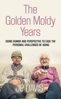 The Golden Moldy Years: Using Humor & Perspective to Ease the Personal Challenges of Aging 1634919637 Book Cover