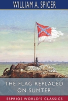 The Flag Replaced on Sumter: A Personal Narrative 3337091970 Book Cover