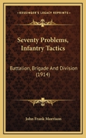 Seventy Problems: Infantry Tactics, Battalion, Brigade and Division 1165816717 Book Cover