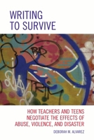 Writing to Survive: How Teachers and Teens Negotiate the Effects of Abuse, Violence, and Disaster 1607097842 Book Cover