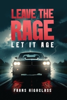 LEAVE THE RAGE: LET IT AGE B0FMPKD9SH Book Cover