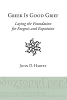 Greek Is Good Grief: Laying the Foundation for Exegesis and Exposition 159752963X Book Cover