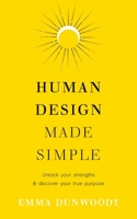 Human Design Made Simple: Unlock Your Strengths & Discover Your True Purpose 1846048265 Book Cover
