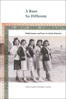A Race So Different: Performance and Law in Asian America 0814769969 Book Cover