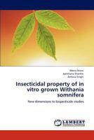 Insecticidal property of in vitro grown Withania somnifera: New dimensions to biopesticide studies 384849311X Book Cover