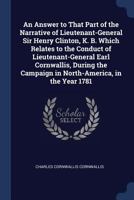 An Answer To That Part Of The Narrative Of Lieutenant-General Sir Henry Clinton, K.B., Which Relates To The Conduct Of Lieutenant-General Earl Cornwallis ... Campaign In North-America In The Year 1781 1275641210 Book Cover