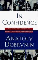In Confidence: Moscow's Ambassador to Six Cold War Presidents 0812923286 Book Cover