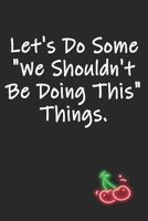 Let's Do Some "We Shouldn't Be Doing This" Things: Let's Do Some We Shouldn't Be Doing This Things 1693431793 Book Cover