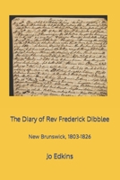 The Diary of Rev Frederick Dibblee: New Brunswick, 1803-1826 B09LGWVLRT Book Cover