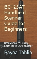 BC125AT Handheld Scanner Guide for Beginners: User Manual to Quickly Learn the BC125AT Scanner B0FJSCV4QJ Book Cover