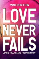 Love Never Fails: Loving Truly Leads to Living Fully B09HG2GJWP Book Cover