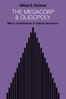 The Megacorp and Oligopoly: Micro Foundations of Macro Dynamics 0521068614 Book Cover