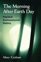 The Morning After Earth Day: Practical Environmental Politics 081573235X Book Cover