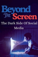 Beyond The Screen: The Dark Side Of Social Media B0F1J12VHH Book Cover