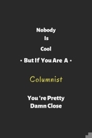 Nobody is cool but if you are a Columnist you're pretty damn close: Columnist notebook , perfect gift for Columnist 1679271997 Book Cover