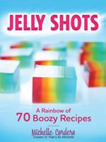 Jelly Shots: A Rainbow of 70 Boozy Recipes 1631060252 Book Cover